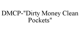 dmcp-"dirty money clean pockets"