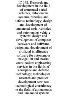 ic 042: research and development in the field of unmanned aerial vehicles, autonomous systems, robotics, and defense technology; design and development of unmanned aerial vehicles, and autonomous vehicle systems; design and development of computer hardwar