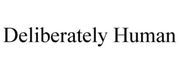 deliberately human