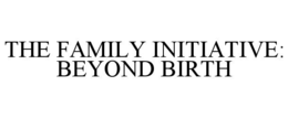 the family initiative: beyond birth