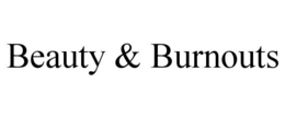 beauty & burnouts