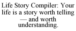 life story compiler: your life is a story worth telling — and worth understanding.