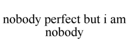 nobody perfect but i am nobody