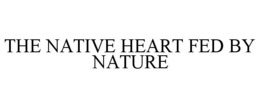 the native heart fed by nature