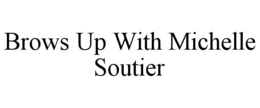 brows up with michelle soutier