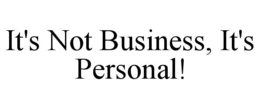 it's not business, it's personal!