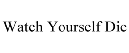 watch yourself die