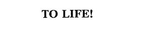 to life!