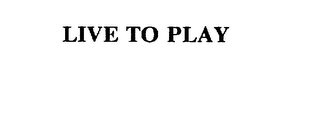 live to play