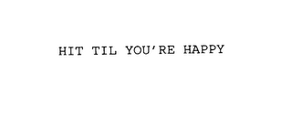 hit til you're happy