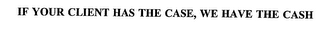if your client has the case, we have the cash