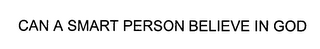 can a smart person believe in god