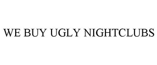 we buy ugly nightclubs
