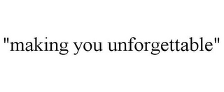 "making you unforgettable"
