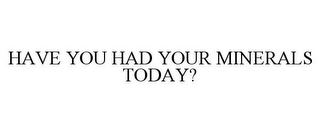 have you had your minerals today?