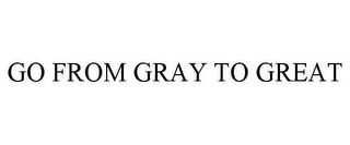 go from gray to great