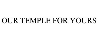 our temple for yours