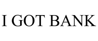 i got bank