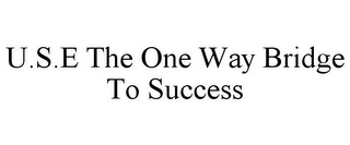 u.s.e the one way bridge to success