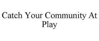 catch your community at play
