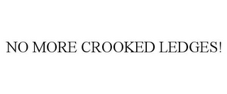 no more crooked ledges!