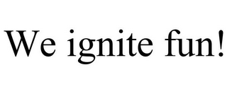we ignite fun!