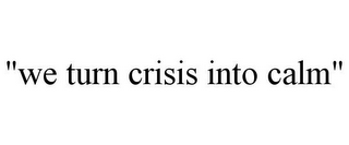"we turn crisis into calm"