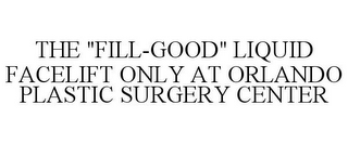 the "fill-good" liquid facelift only at orlando plastic surgery center