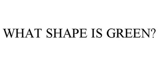 what shape is green?
