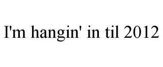i'm hangin' in til 2012