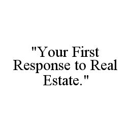 "your first response to real estate."