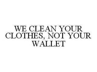 we clean your clothes, not your wallet