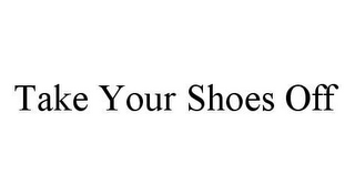 take your shoes off