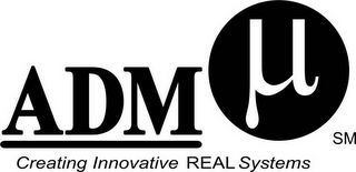 adm Âµ creating innovative real systems