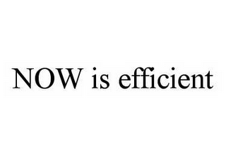 now is efficient