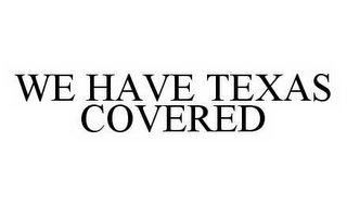we have texas covered