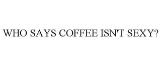 who says coffee isn't sexy?