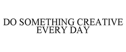 do something creative every day