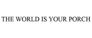 the world is your porch