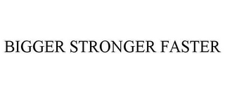 bigger stronger faster
