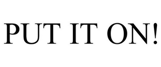 put it on!