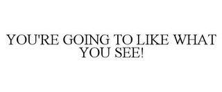 you're going to like what you see!