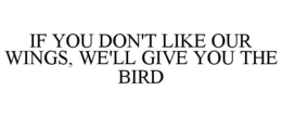 if you don't like our wings, we'll giveyou the bird