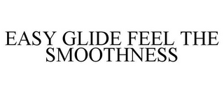 easy glide feel the smoothness