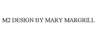 m2 design by mary margrill