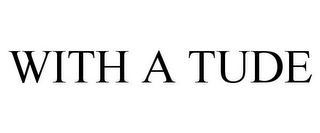 with a tude