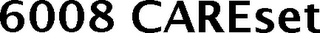 6008 careset