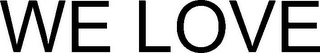 we love