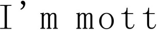 i'm mott