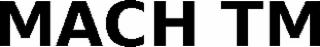 mach tm